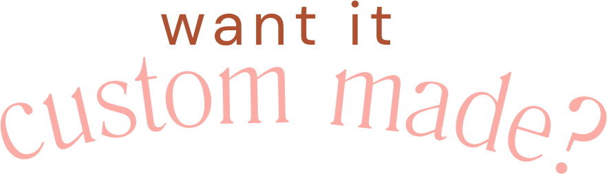 Want it custom made?